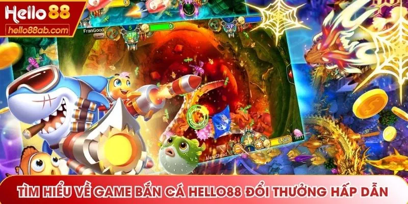 Tìm hiểu về game bắn cá Hello88 đổi thưởng hấp dẫn