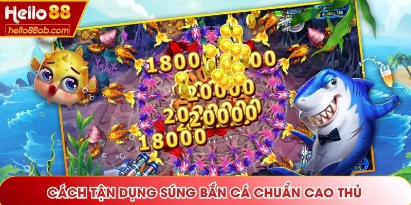 Cách tận dụng súng bắn cá chuẩn cao thủ