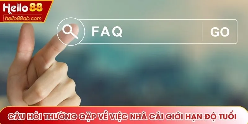Câu hỏi thường gặp về việc nhà cái giới hạn độ tuổi 