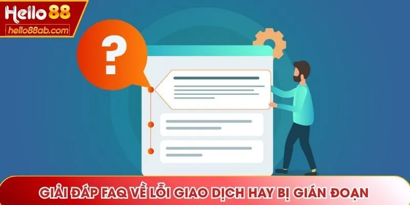 Giải đáp FAQ về lỗi giao dịch hay bị gián đoạn
