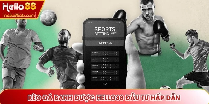 Kèo đá banh được Hello88 đầu tư hấp dẫn