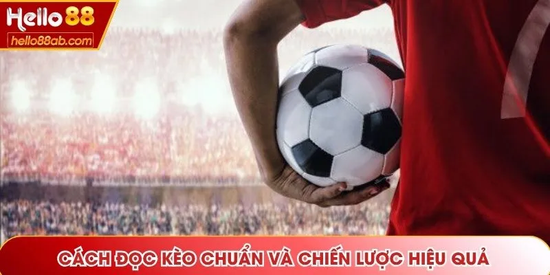 Cách đọc kèo chuẩn và chiến lược hiệu quả