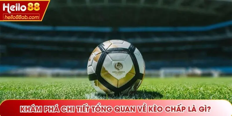 Khám phá chi tiết tổng quan về kèo chấp là gì?