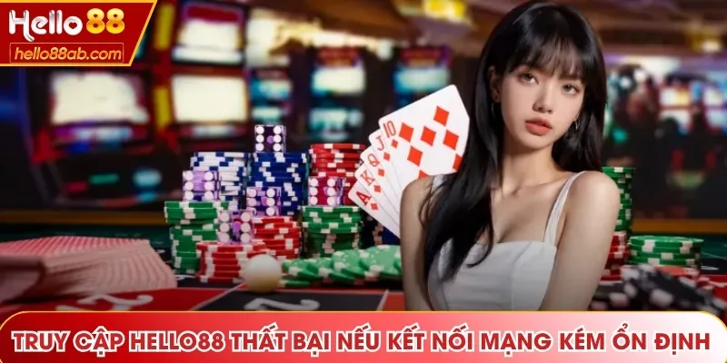 Truy cập Hello88 thất bại nếu kết nối mạng kém ổn định