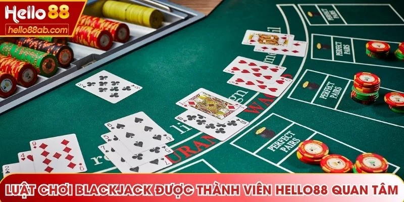 Luật chơi Blackjack được thành viên Hello88 quan tâm