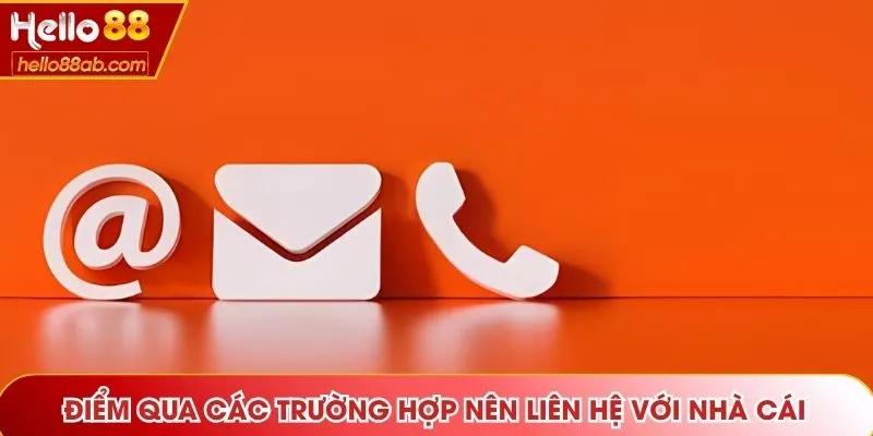 Điểm qua các trường hợp nên liên hệ với nhà cái