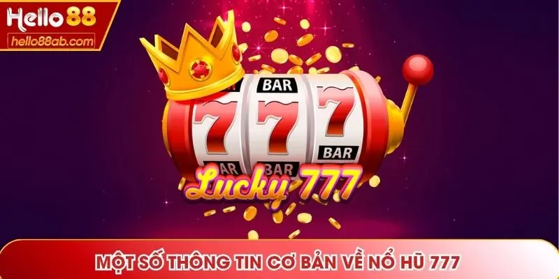 Một số thông tin cơ bản về Nổ Hũ 777
