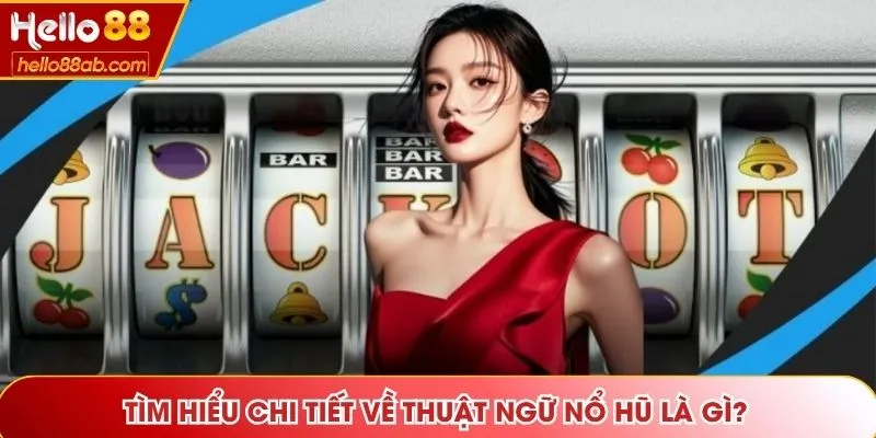 Tìm hiểu chi tiết về thuật ngữ nổ hũ là gì?