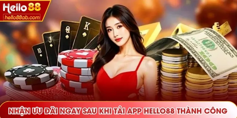 Nhận ưu đãi ngay sau khi tải App Hello88 thành công