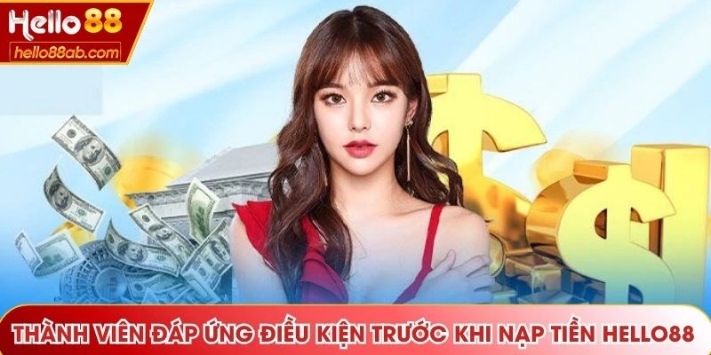 Thành viên đáp ứng điều kiện trước khi nạp tiền Hello88