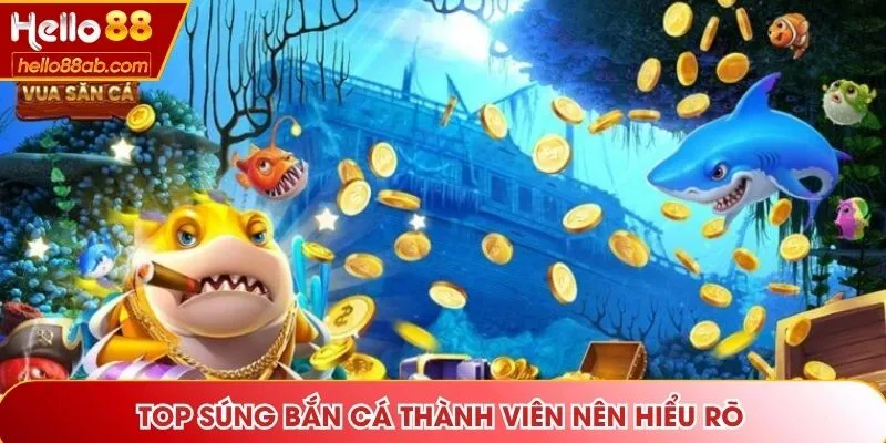 Top súng bắn cá thành viên nên hiểu rõ