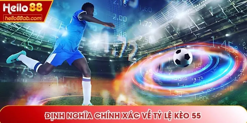 Định nghĩa chính xác về tỷ lệ kèo 55